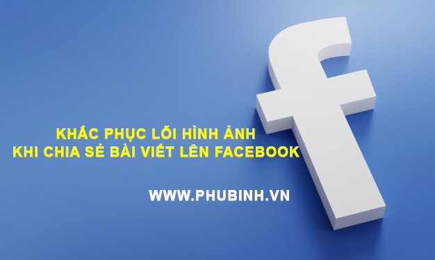 Khắc phục lỗi hình ảnh khi chia sẻ bài viết lên Facebook - phubinh.vn
